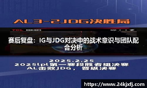 赛后复盘：IG与JDG对决中的战术意识与团队配合分析