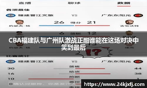 CBA福建队与广州队激战正酣谁能在这场对决中笑到最后