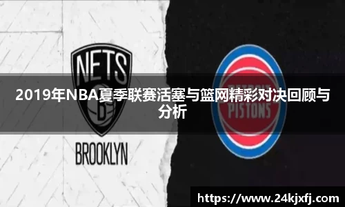 2019年NBA夏季联赛活塞与篮网精彩对决回顾与分析